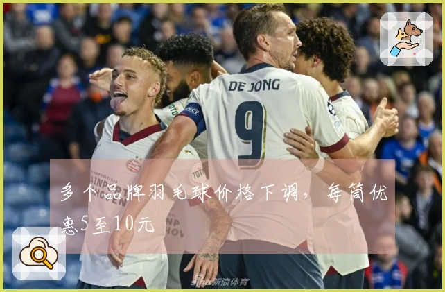 多个品牌羽毛球价格下调，每筒优惠5至10元