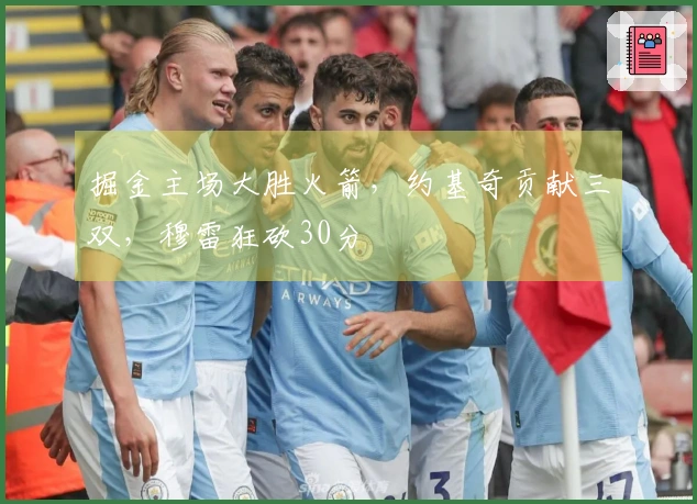 掘金主场大胜火箭，约基奇贡献三双，穆雷狂砍30分