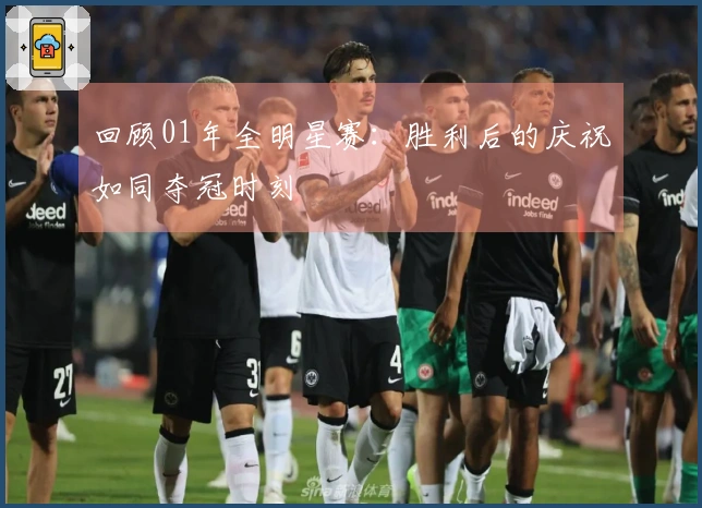 回顾01年全明星赛：胜利后的庆祝如同夺冠时刻